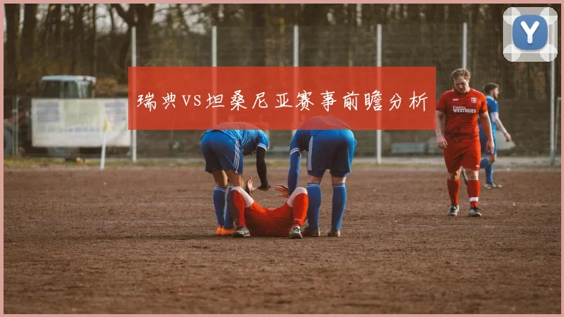 瑞典vs坦桑尼亚赛事前瞻分析