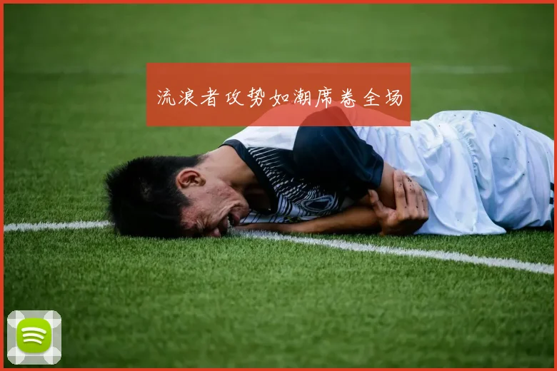 流浪者攻势如潮席卷全场