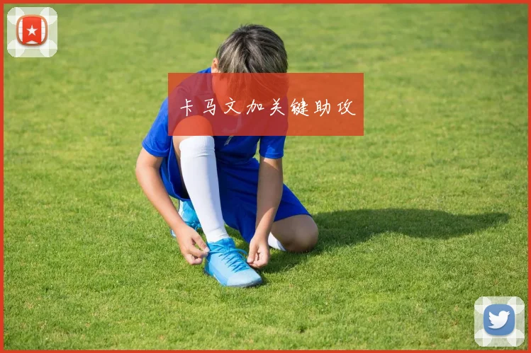 卡马文加关键助攻