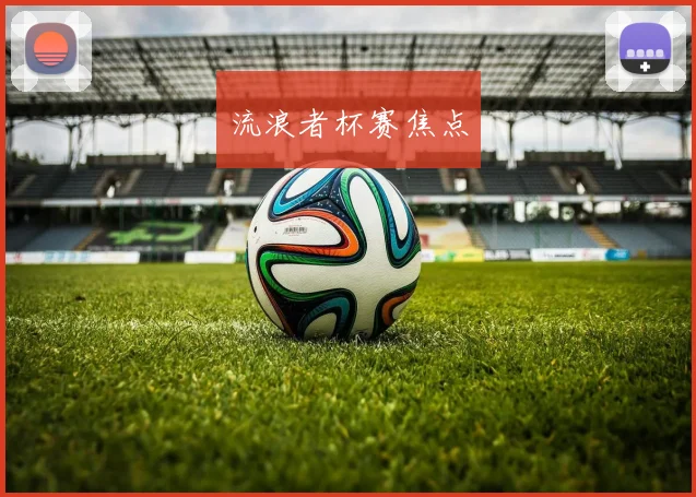 流浪者杯赛焦点