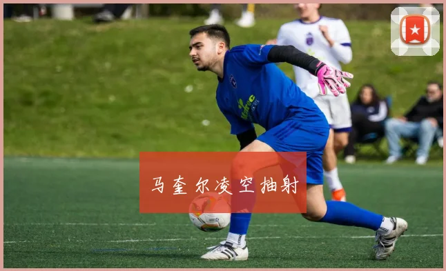 马奎尔凌空抽射
