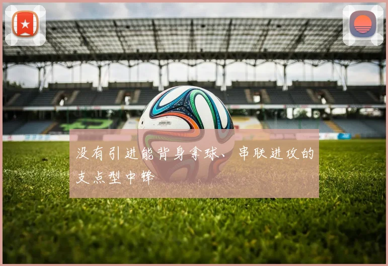 没有引进能背身拿球、串联进攻的支点型中锋