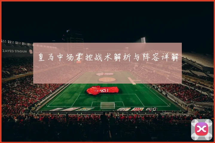 皇马中场掌控战术解析与阵容详解