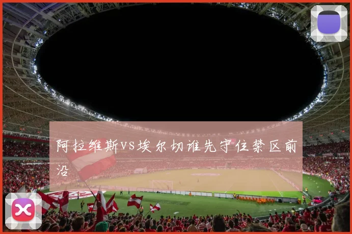 阿拉维斯vs埃尔切谁先守住禁区前沿