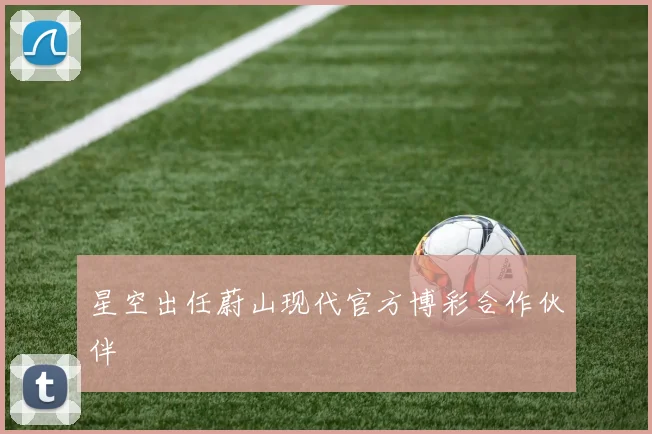 星空出任蔚山现代官方博彩合作伙伴