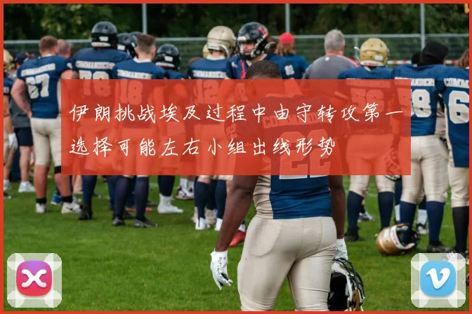 伊朗挑战埃及过程中由守转攻第一选择可能左右小组出线形势